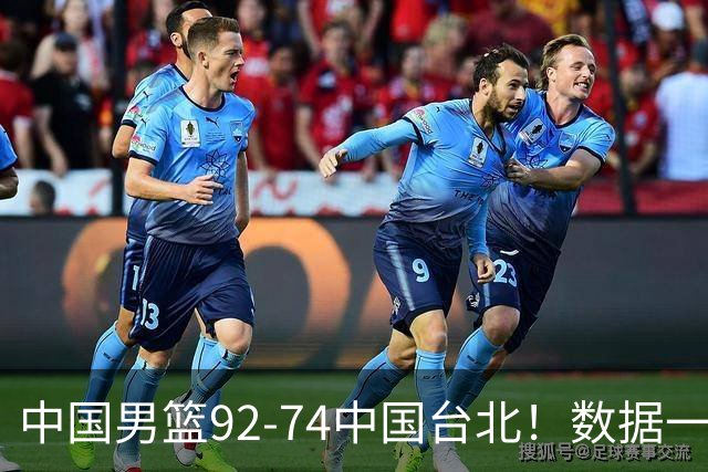 中国男篮92-74中国台北！数据一目了然 并不是胡金秋 最大功臣是他