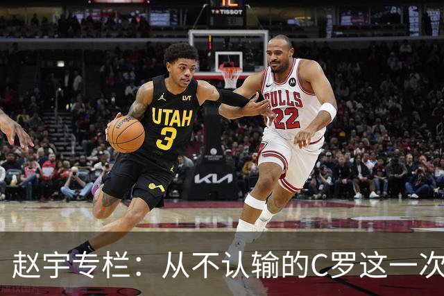赵宇专栏：从不认输的C罗这一次只是败给了时间